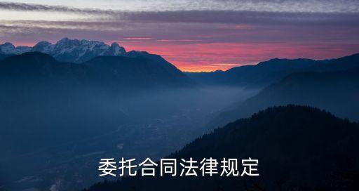 委托服務(wù)合同涉及哪些法律，委托合同法律規(guī)定