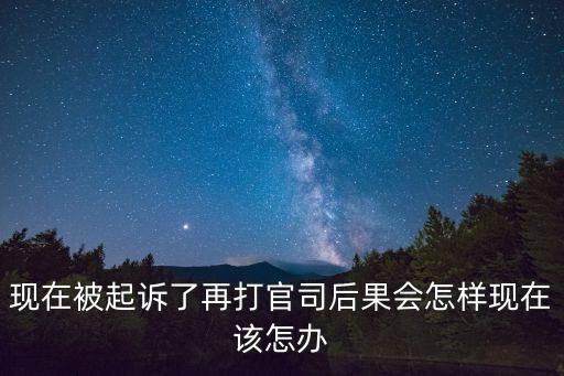 現(xiàn)在被起訴了再打官司后果會怎樣現(xiàn)在該怎辦