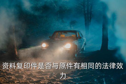復印件與原件具有同等法律效力，證據(jù)復印件是否與原件具有同等法律效力