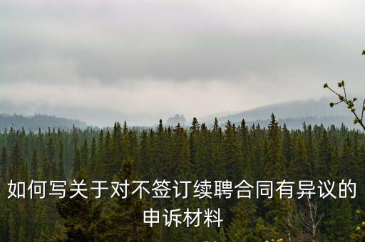 對合同有異議怎么提出，如何寫關(guān)于對不簽訂續(xù)聘合同有異議的申訴材料