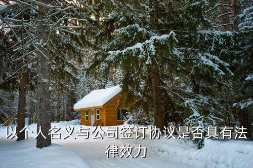 以個人名義與公司簽訂協(xié)議是否具有法律效力