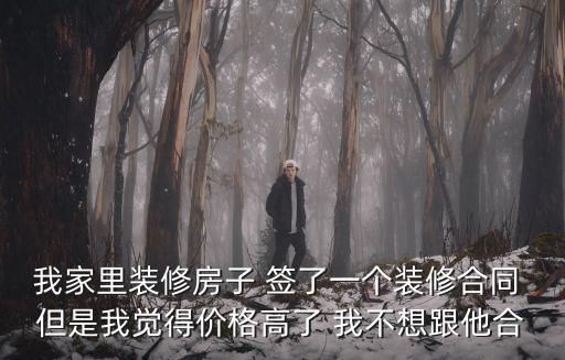 簽好裝修合同發(fā)現(xiàn)貴了，家裝合同簽訂后發(fā)現(xiàn)對(duì)方報(bào)價(jià)高了怎么辦