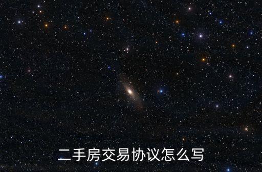 二手房買賣協(xié)議樣本，二手房交易協(xié)議怎么寫