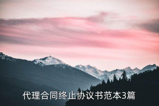 代理合同終止協(xié)議書范本3篇