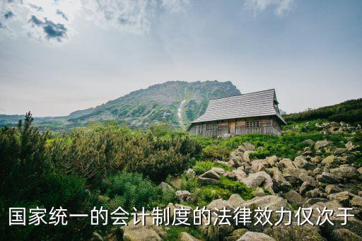 國(guó)家統(tǒng)一的會(huì)計(jì)制度的法律效力僅次于