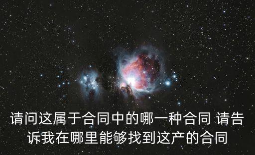 一般合同模板在哪里找，請問這屬于合同中的哪一種合同 請告訴我在哪里能夠找到這產(chǎn)的合同