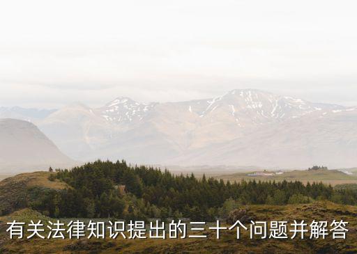 有關(guān)法律知識(shí)提出的三十個(gè)問題并解答
