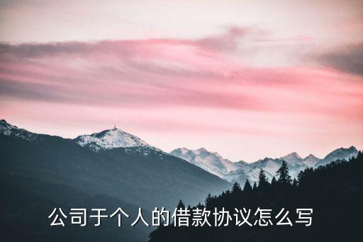 個(gè)人借款給企業(yè)合同范本，公司于個(gè)人的借款協(xié)議怎么寫