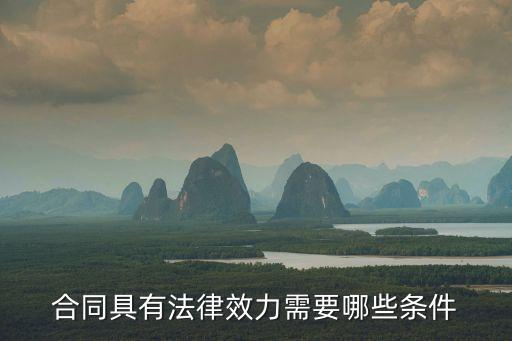 合同產(chǎn)生法律效力的條件，合同怎樣才具有法律效力