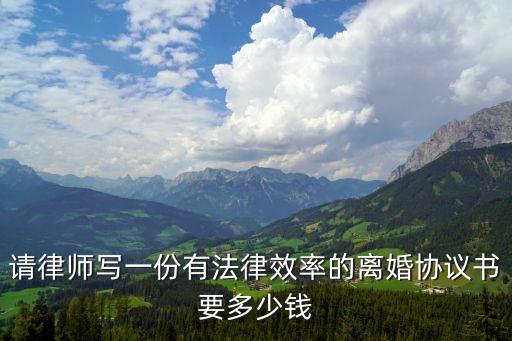 請律師寫一份有法律效率的離婚協(xié)議書要多少錢