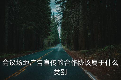 會議場地廣告宣傳的合作協(xié)議屬于什么類別
