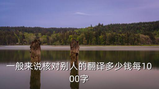 英文校對(duì)1000字什么價(jià)，一般來(lái)說(shuō)核對(duì)別人的翻譯多少錢(qián)每1000字