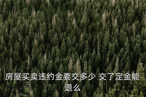 房屋買賣違約金要交多少 交了定金能退么