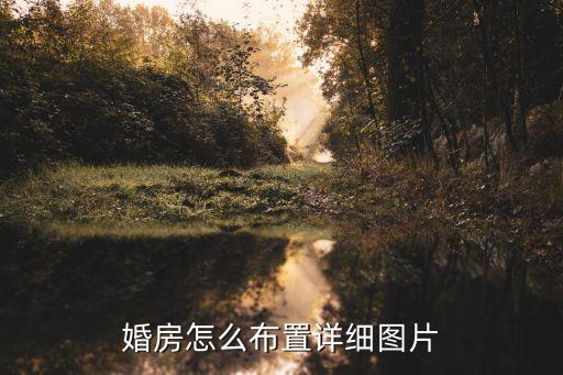 婚房布置圖片大全簡(jiǎn)單又漂亮，婚房怎么布置詳細(xì)圖片