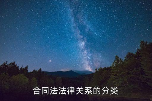 合同法法律關(guān)系種類有哪些，合同法法律關(guān)系的分類