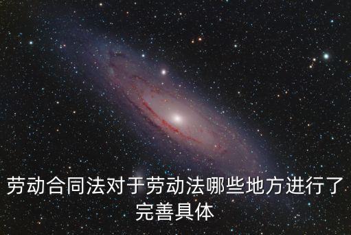 勞動合同法對于勞動法哪些地方進(jìn)行了完善具體