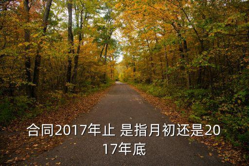 合同2017年止 是指月初還是2017年底