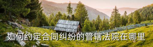 合同解除的管轄法院，解除合同退還貨款的糾紛管轄