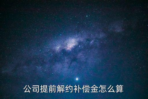 公司提前解約補(bǔ)償金怎么算