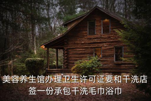 美容養(yǎng)生館辦理衛(wèi)生許可證要和干洗店簽一份承包干洗毛巾浴巾