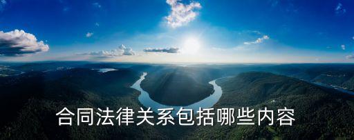 合同關(guān)系包括哪些關(guān)系，請問合同中有哪些法律關(guān)系 能分析下么