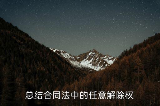 總結(jié)合同法中的任意解除權(quán)