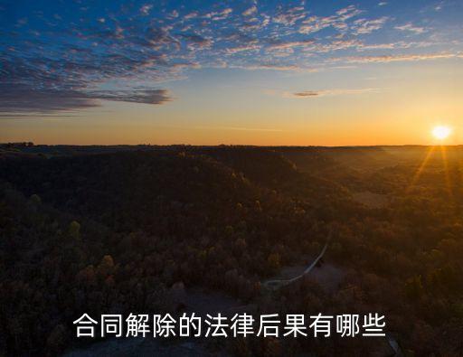 解除合同的法律后果有哪些，合同解除后的法律后果