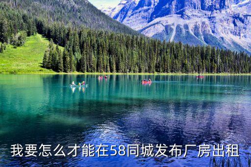 我要怎么才能在58同城發(fā)布廠房出租