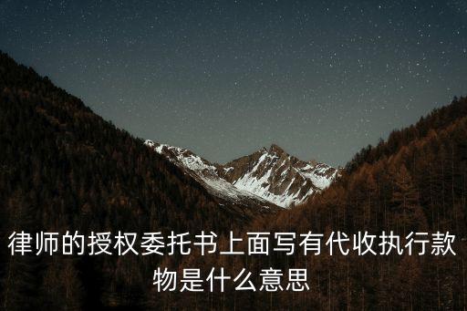 律師的授權(quán)委托書上面寫有代收執(zhí)行款物是什么意思