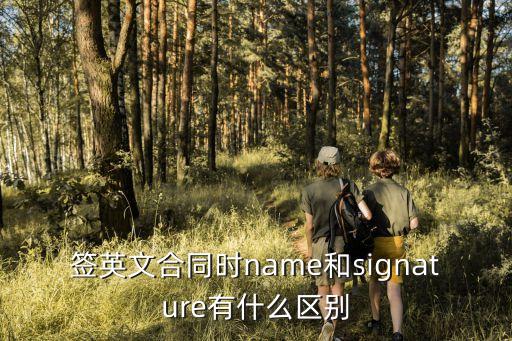 簽英文合同時name和signature有什么區(qū)別
