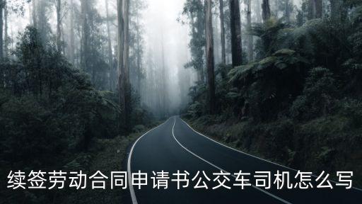 申請續(xù)簽勞動合同申請，續(xù)簽勞動合同申請書公交車司機怎么寫