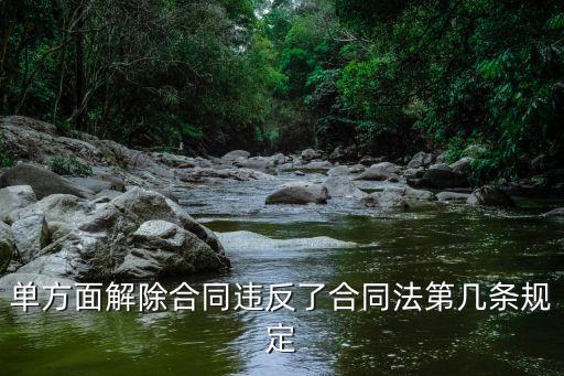單方面解除合同違反了合同法第幾條規(guī)定