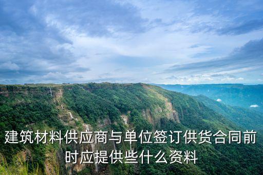 建筑材料供應(yīng)商與單位簽訂供貨合同前時應(yīng)提供些什么資料