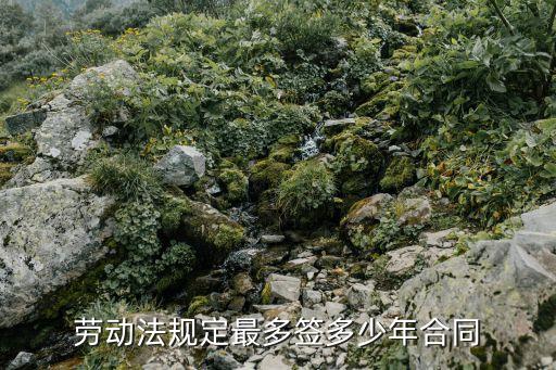 合同簽訂法律規(guī)定最長(zhǎng)能簽多少年，新勞動(dòng)法規(guī)定簽合同至少要簽幾年啊