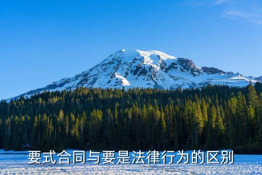 合同與法律行為的區(qū)別，要式合同與要是法律行為的區(qū)別