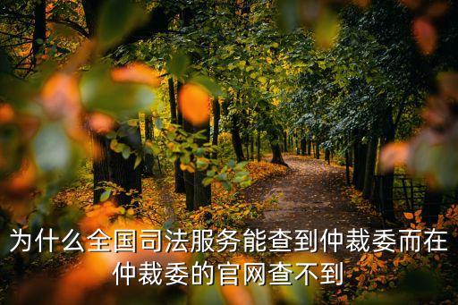 為什么全國司法服務能查到仲裁委而在仲裁委的官網(wǎng)查不到