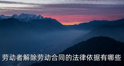 勞動合同怎么解除法律依據(jù)，解除勞動合同的法律規(guī)定有哪些