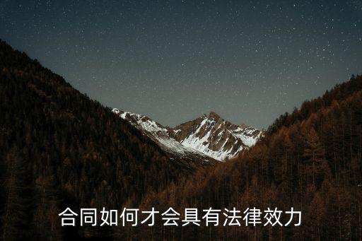 簽合同如何具有法律效力，怎樣簽合同有法律效力