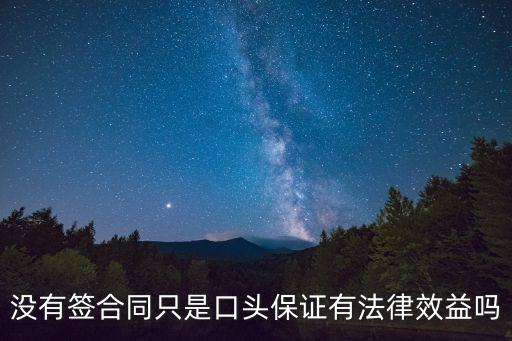 沒(méi)有合同的口頭協(xié)議有效嗎，沒(méi)有簽合同只是口頭保證有法律效益嗎