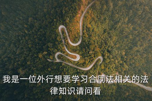 我是一位外行想要學(xué)習(xí)合同法相關(guān)的法律知識請問看