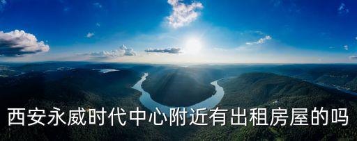 西安永威時代中心附近有出租房屋的嗎
