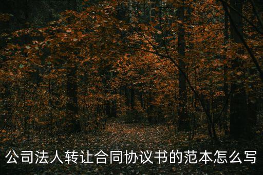 法人變更協(xié)議書范本，企業(yè)法人變更協(xié)議書怎么寫