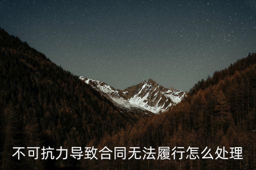 不可抗力導(dǎo)致合同無(wú)法履行怎么處理