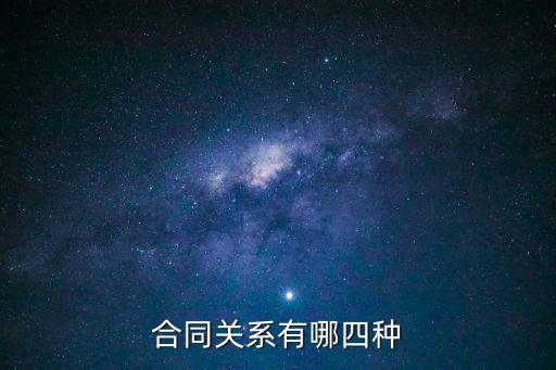 法律合同關(guān)系有哪些，合同關(guān)系有哪四種
