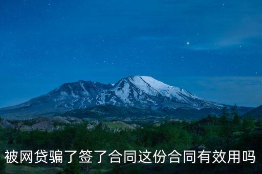 網(wǎng)上被騙簽了借款合同有效嗎，被網(wǎng)貸騙了簽了合同這份合同有效用嗎