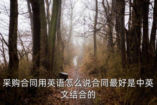 采購合同用英語怎么說合同最好是中英文結(jié)合的