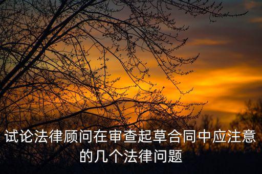 法律顧問對合同審查哪些，合同評審的內(nèi)容有哪些
