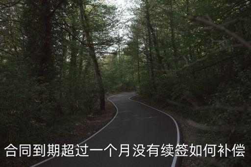 合同到期超過(guò)一個(gè)月沒(méi)有續(xù)簽如何補(bǔ)償