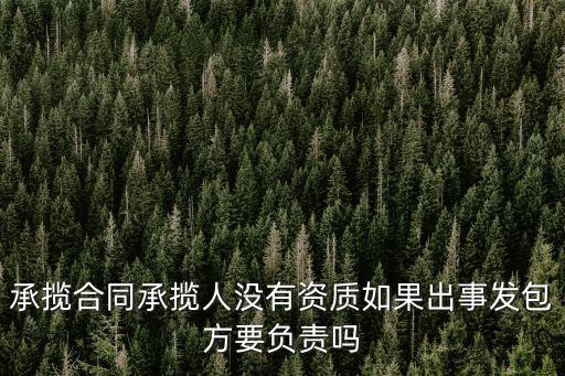 承攬合同承攬人沒(méi)有資質(zhì)如果出事發(fā)包方要負(fù)責(zé)嗎