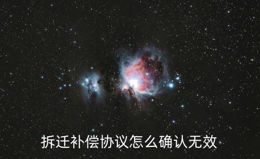 拆遷補償協(xié)議怎么確認無效
